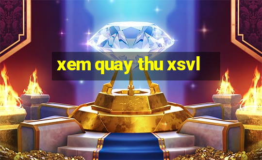 xem quay thu xsvl