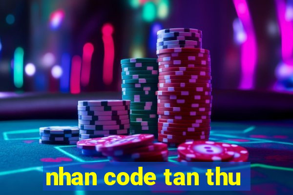 nhan code tan thu