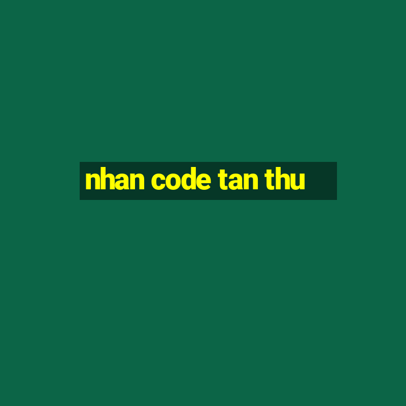 nhan code tan thu