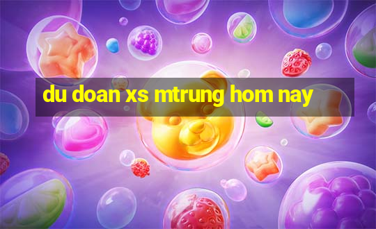 du doan xs mtrung hom nay