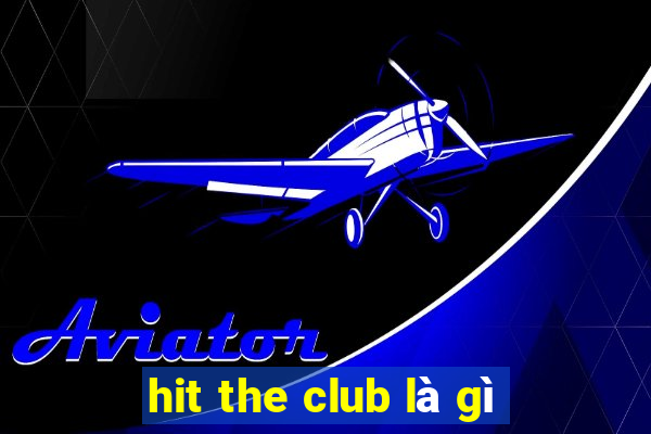 hit the club là gì