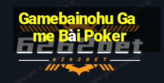 Gamebainohu Game Bài Poker