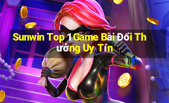 Sunwin Top 1 Game Bài Đổi Thưởng Uy Tín