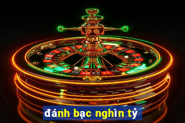 đánh bạc nghìn tỷ