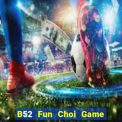 B52 Fun Choi Game Đánh Bài Tiến Lên Miền Nam