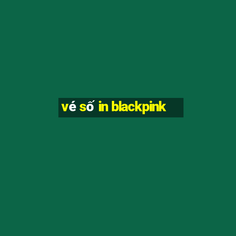 vé số in blackpink