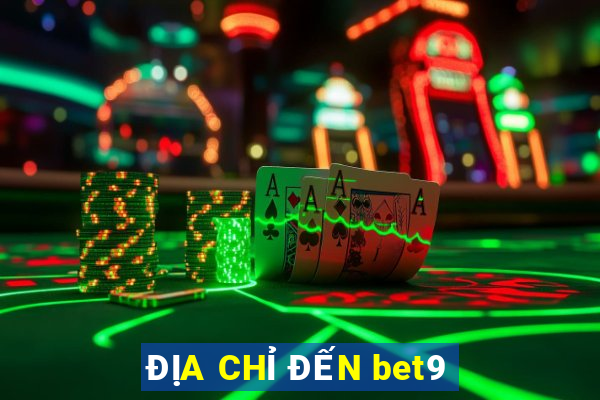 ĐỊA CHỈ ĐẾN bet9