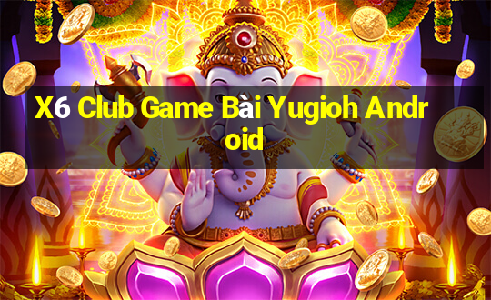 X6 Club Game Bài Yugioh Android