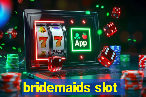 bridemaids slot