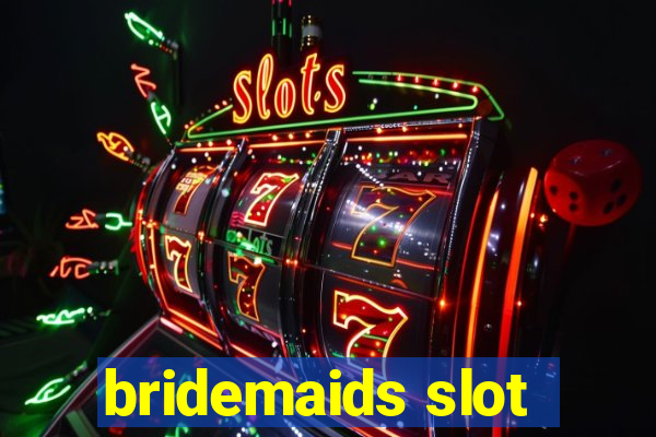 bridemaids slot