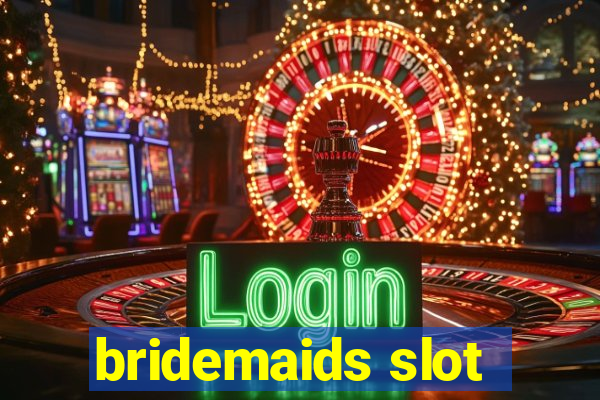 bridemaids slot