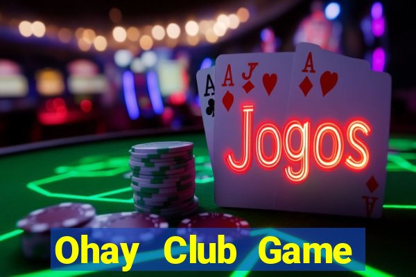 Ohay Club Game Bài Đổi Thưởng Trực Tuyến