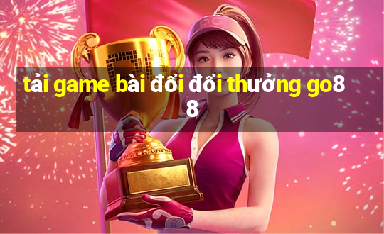 tải game bài đổi đổi thưởng go88