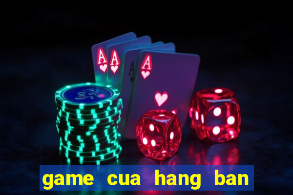 game cua hang ban gau bong