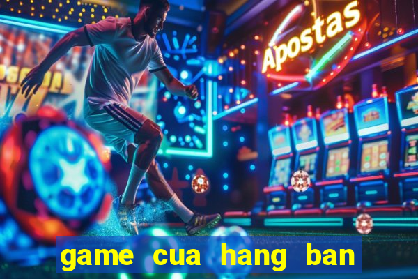 game cua hang ban gau bong