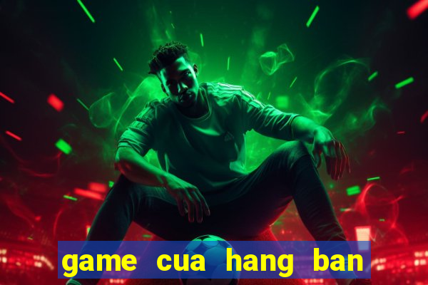 game cua hang ban gau bong