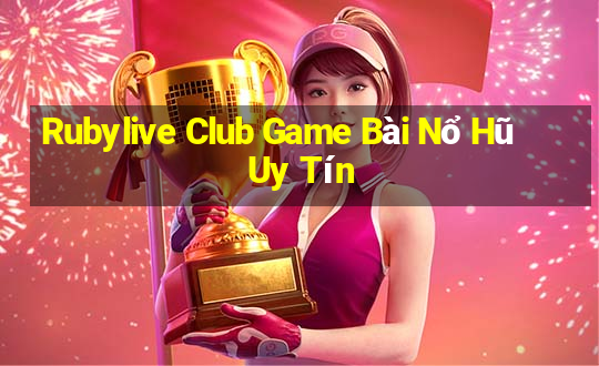 Rubylive Club Game Bài Nổ Hũ Uy Tín