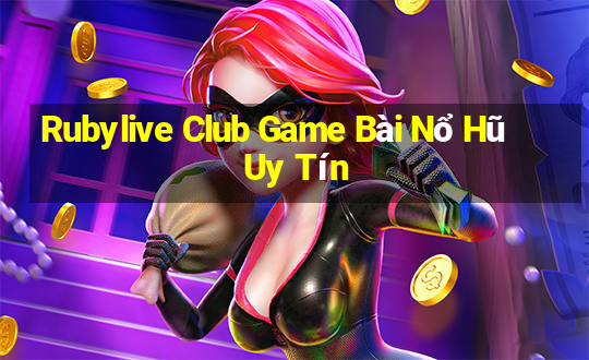 Rubylive Club Game Bài Nổ Hũ Uy Tín