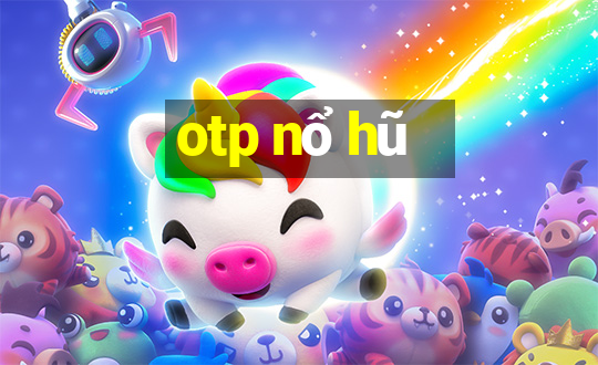 otp nổ hũ