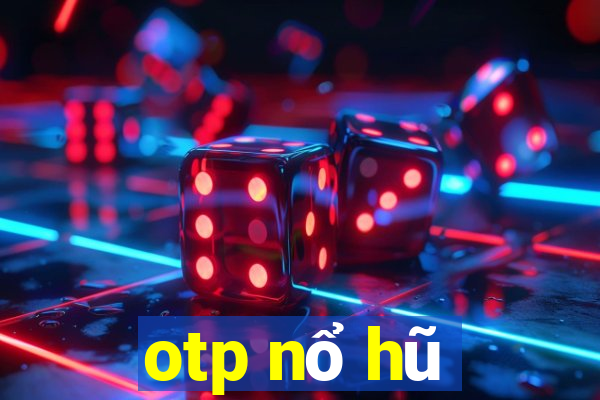 otp nổ hũ