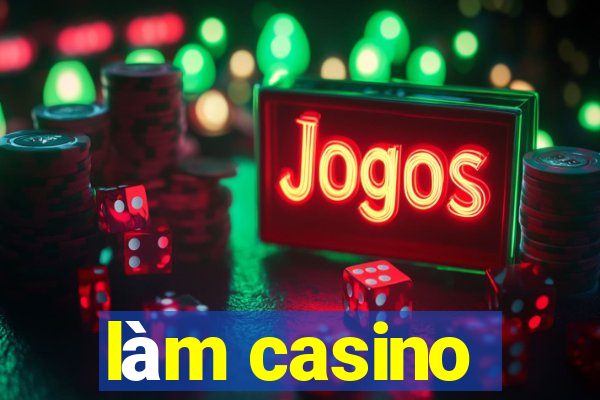 làm casino