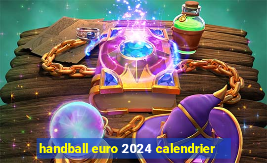 handball euro 2024 calendrier