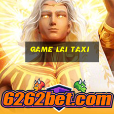 game lai taxi