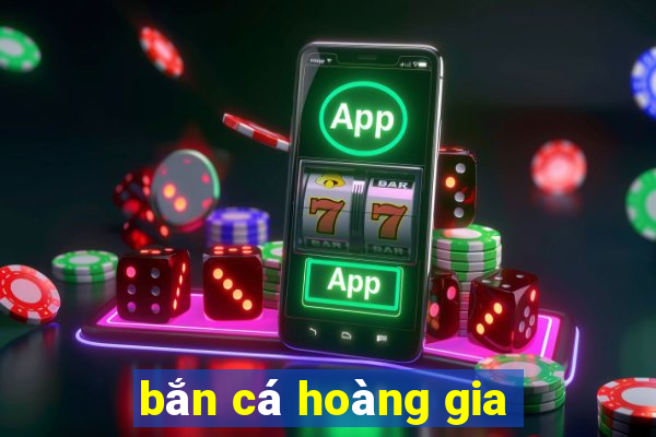 ban ca hoang gia