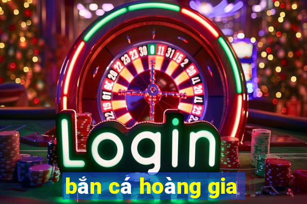 ban ca hoang gia