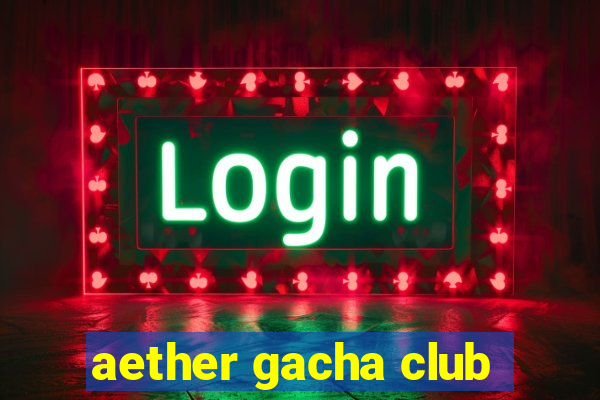 aether gacha club