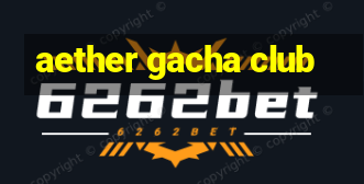 aether gacha club