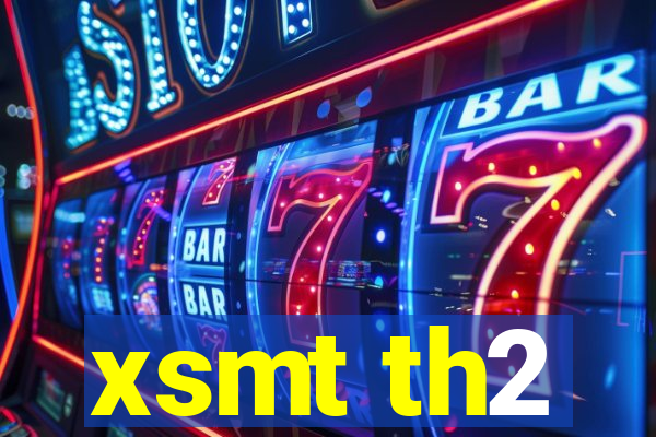 xsmt th2