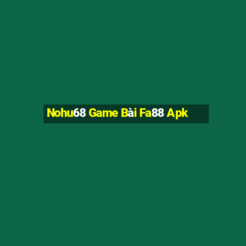 Nohu68 Game Bài Fa88 Apk