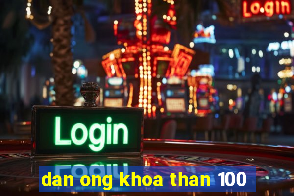 dan ong khoa than 100