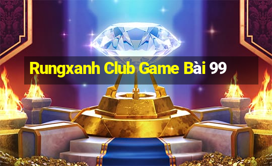 Rungxanh Club Game Bài 99