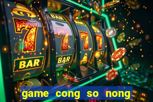 game cong so nong trai vui ve