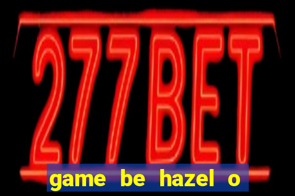 game be hazel o bai bien