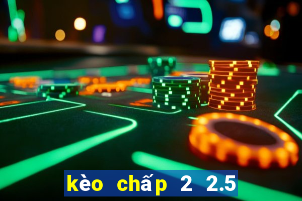 kèo chấp 2 2.5 là gì