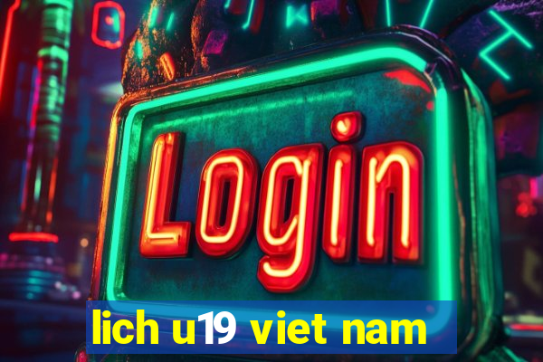 lich u19 viet nam