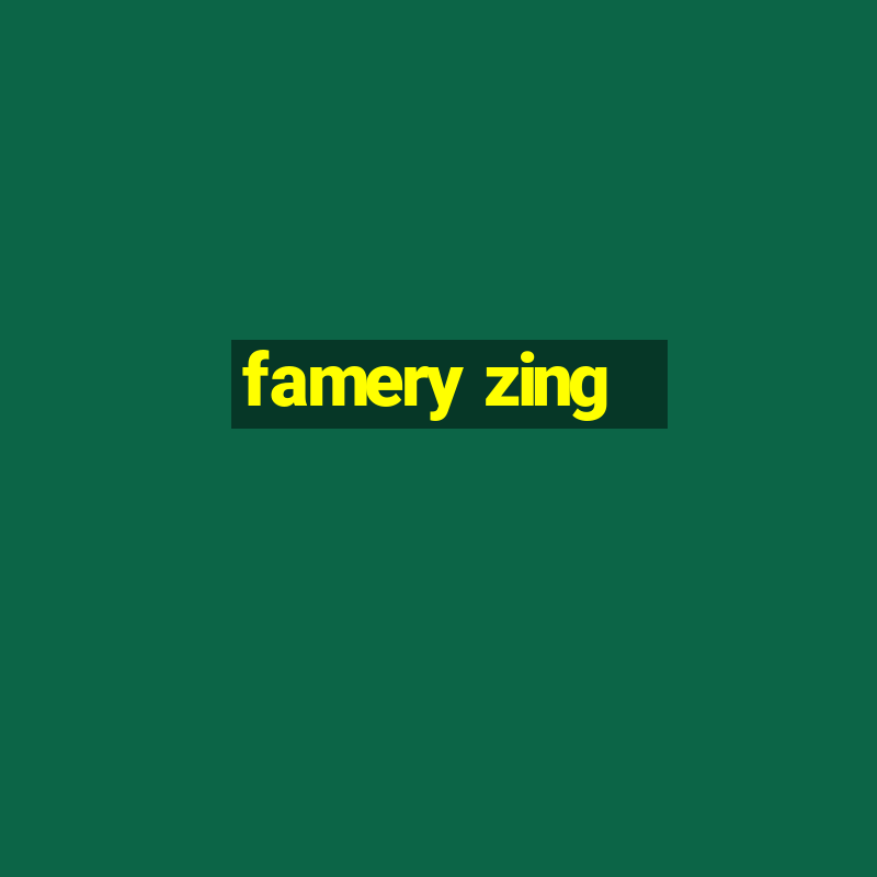 famery zing