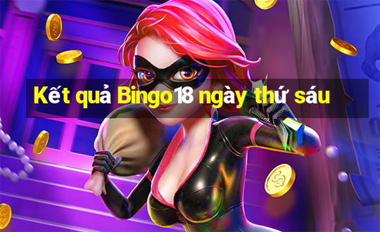 Kết quả Bingo18 ngày thứ sáu