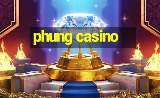 phung casino