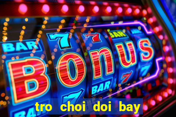 tro choi doi bay sieu dang