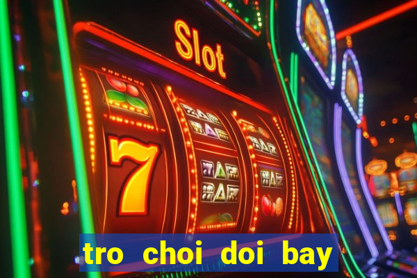 tro choi doi bay sieu dang