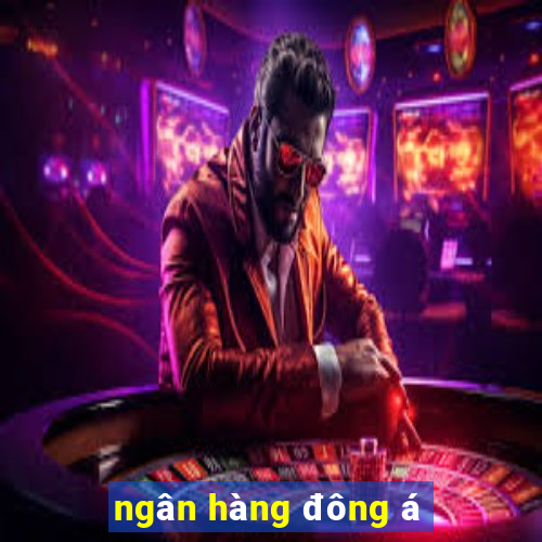 ngân hàng đông á