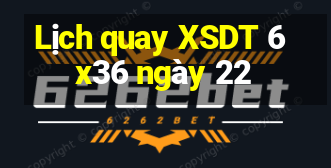 Lịch quay XSDT 6x36 ngày 22