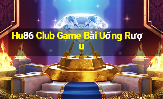 Hu86 Club Game Bài Uống Rượu