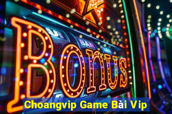 Choangvip Game Bài Vip