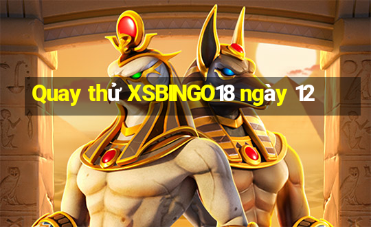 Quay thử XSBINGO18 ngày 12