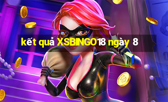 kết quả XSBINGO18 ngày 8